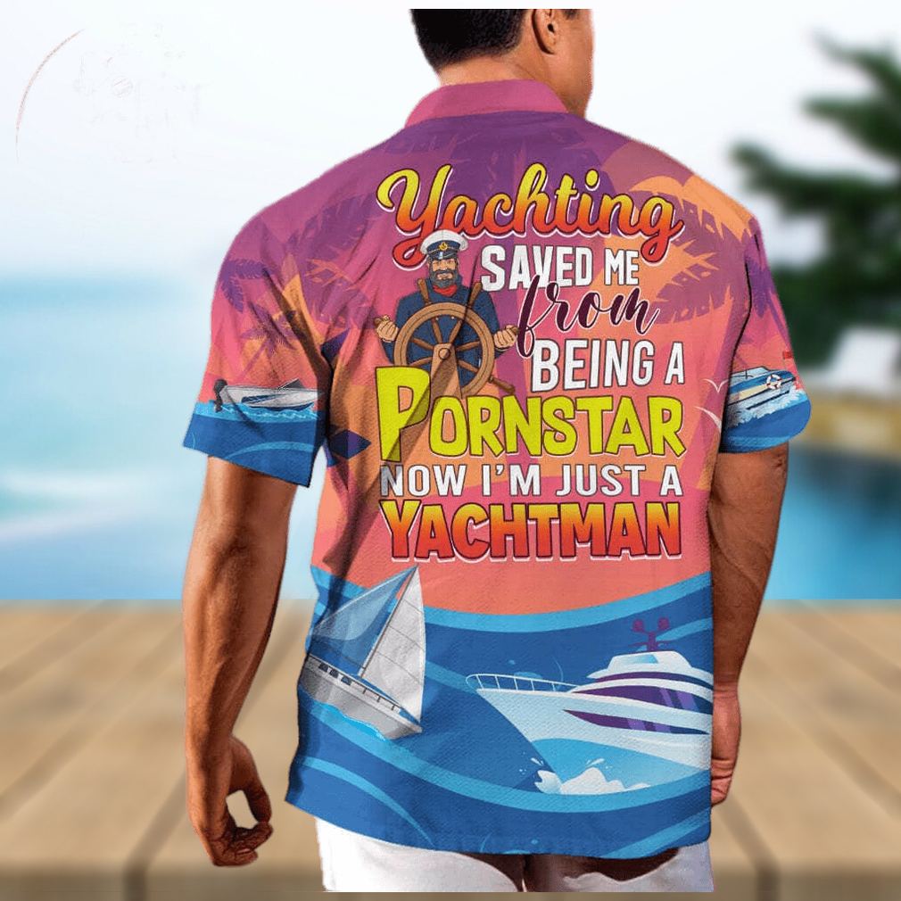 Funny Yachting Saved Me From Being A Pornstar Now I'm Just A Yachtman Hawaiian Shirt - Limotees