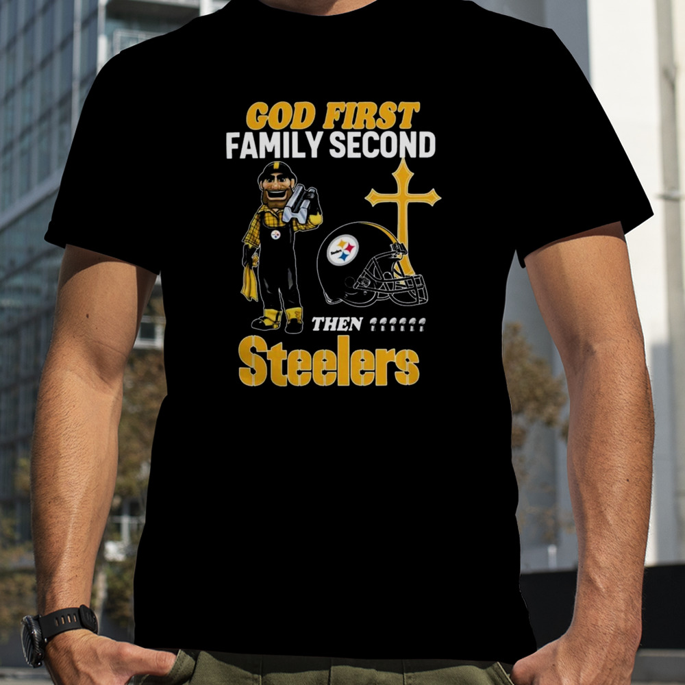 God First Family Second Then Pittsburgh Steelers Shirts