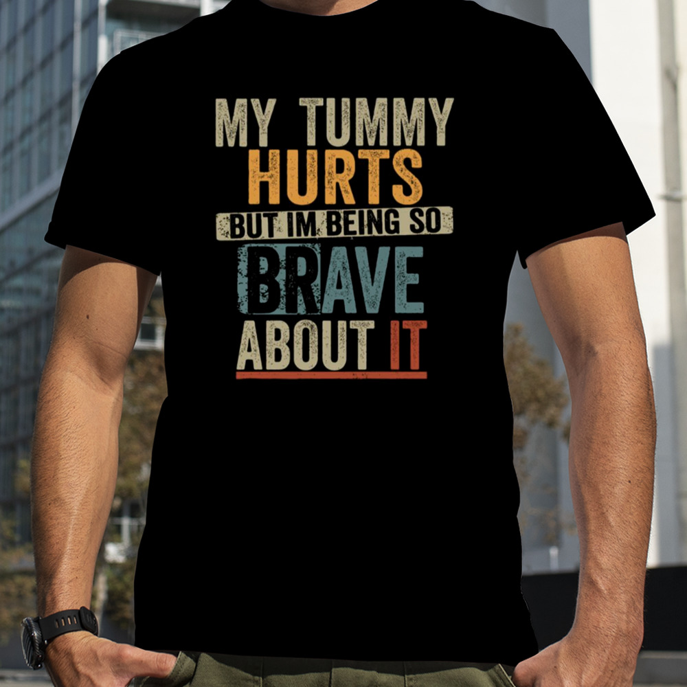 Retro My Tummy Hurts But I’m Being Really Brave About It shirt