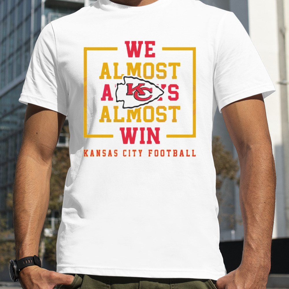 We Almost Always Almost Win Kansas City Chiefs Football Shirt