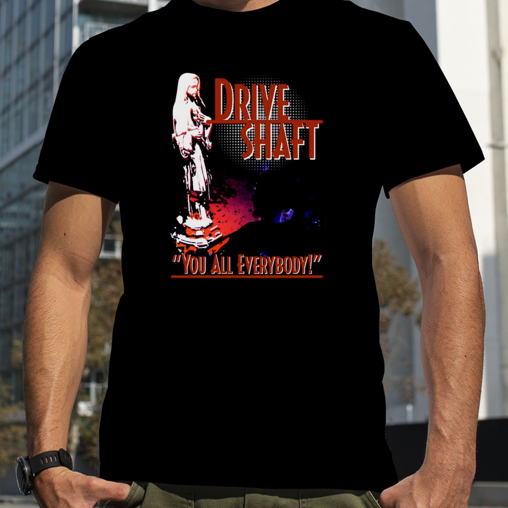 Charlie Pace Drive Shaft You All Everybody shirt