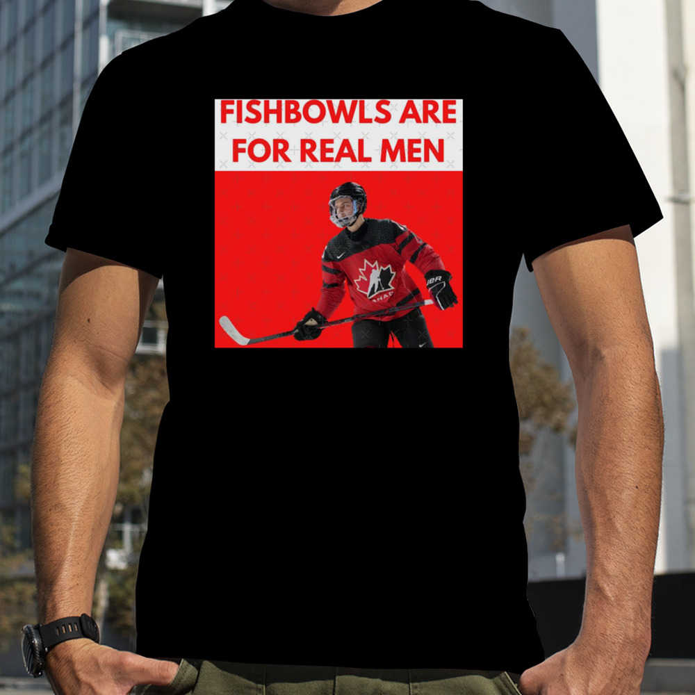 Connor Bedard Fishbowls Are For Real Men shirt