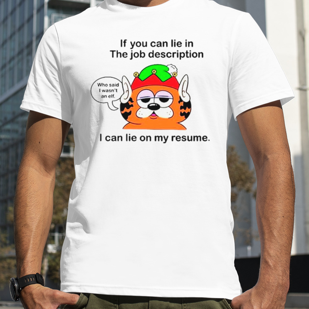 If you can lie in the job description I can lie on my resume shirt