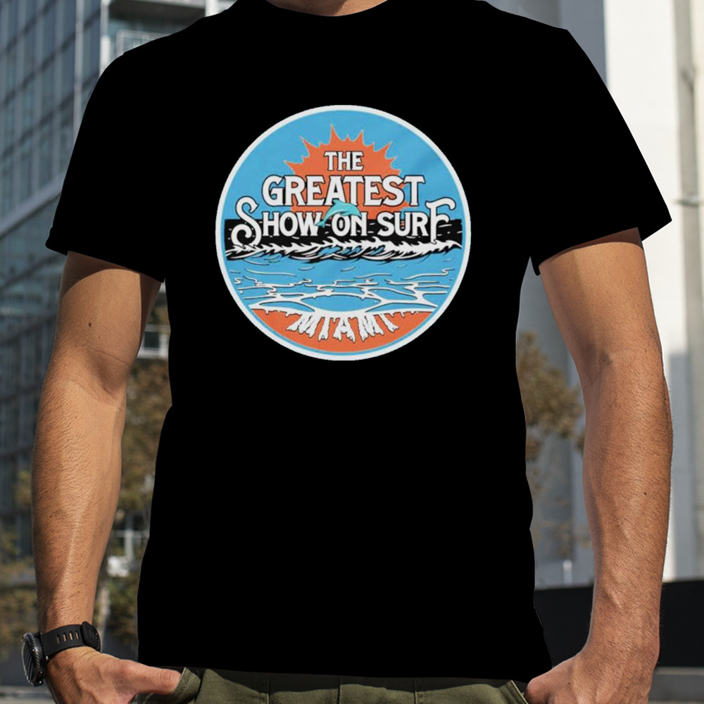 Miami Dolphins The Greatest Show On Surf Shirt