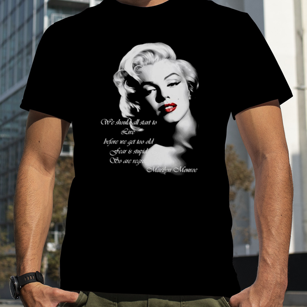 We should all start to live before we get too old fear is stupid so are regrets shirt