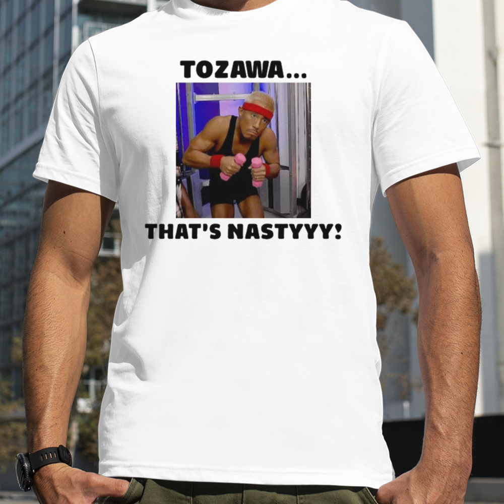 Akira Tozawa Tozawa Thats Nastyyy T-shirt