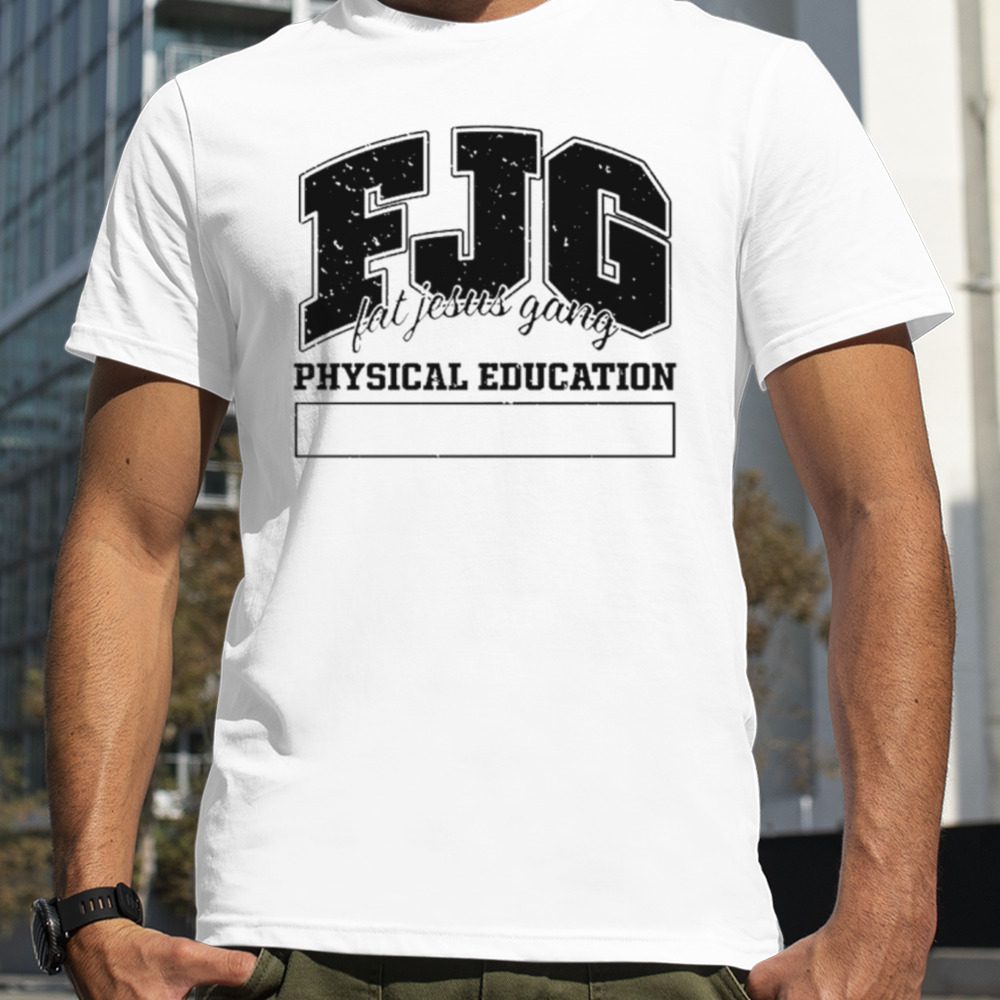 Fjg fat Jesus gang physical education shirt