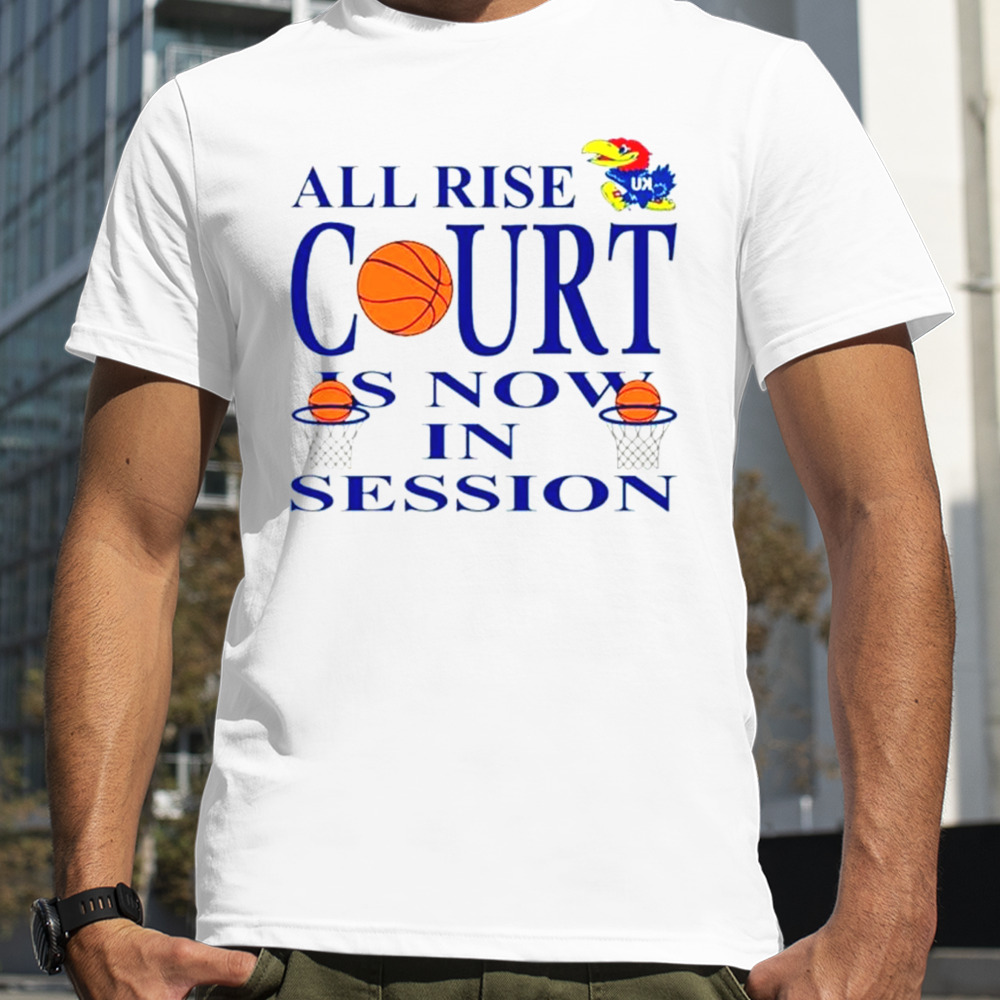 Kansas Jayhawks all rise court is now in session shirt