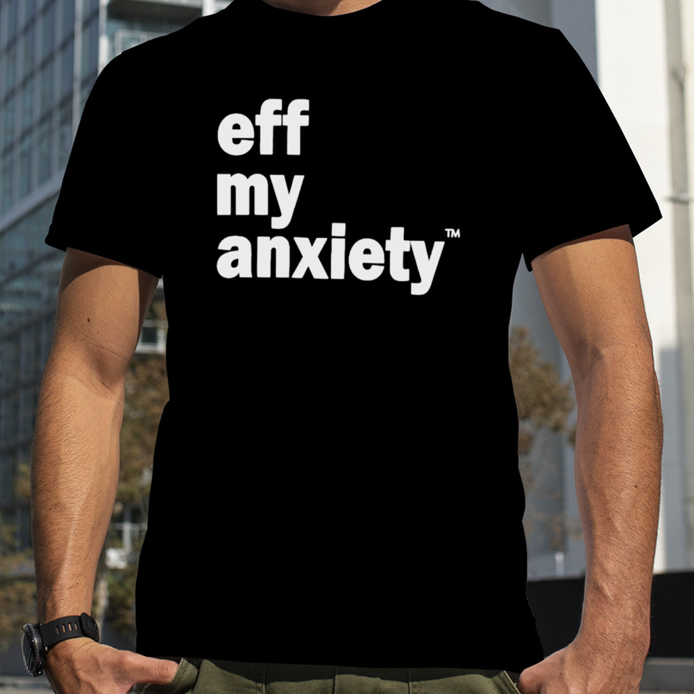 Kimberly Nichols eff my anxiety shirt