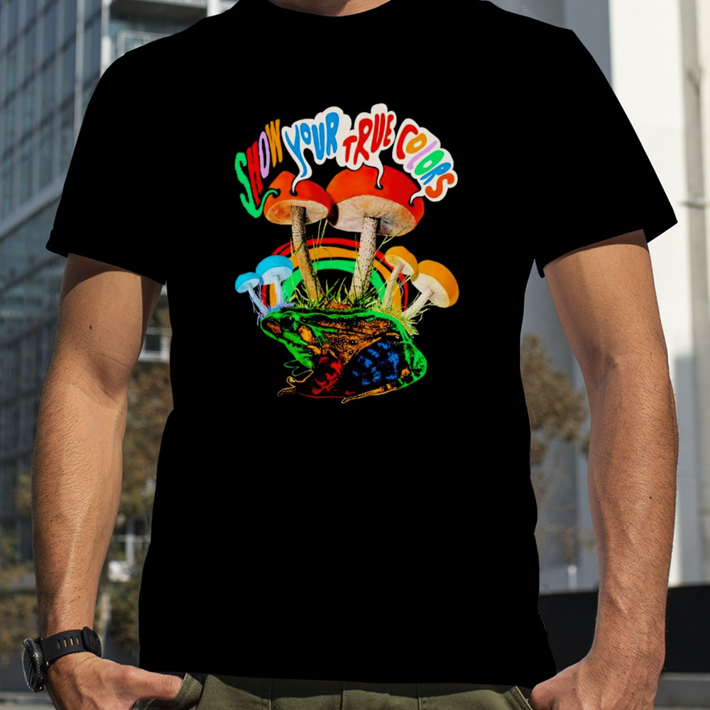 Mushroom show your true colors shirt