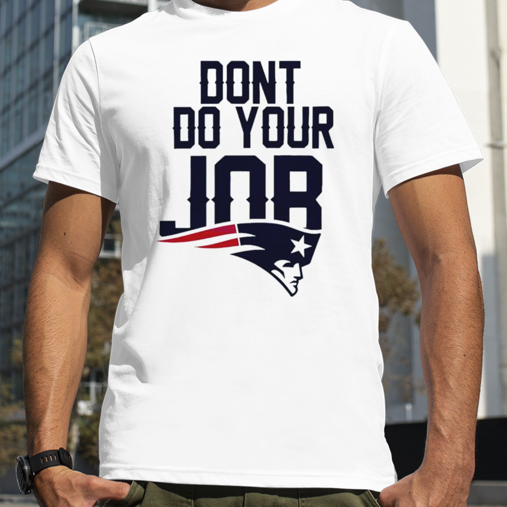 New England Patriots don’t do your job logo shirt