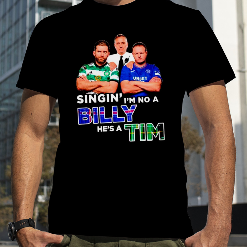 Singin’ I’m no a billy he’s a tim shirt