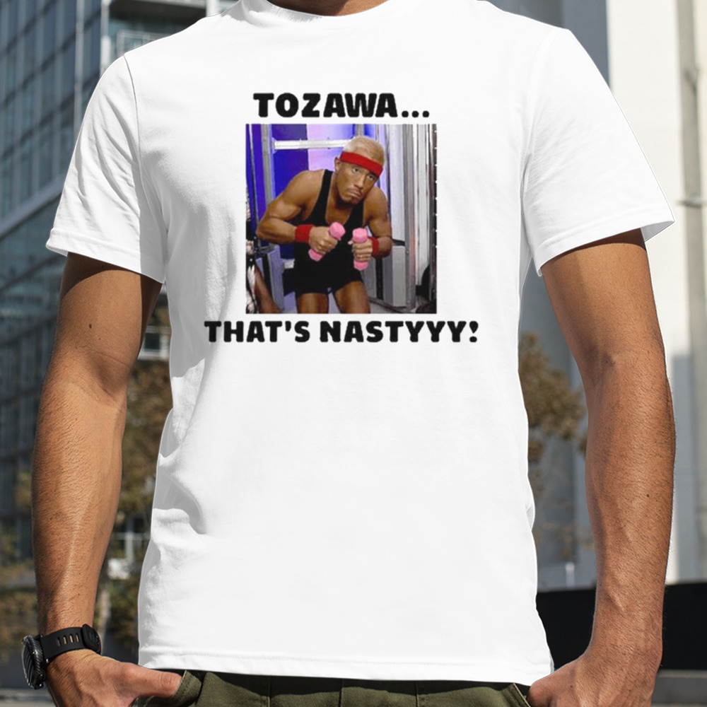 Tozawa That’s Nastyyy Shirt