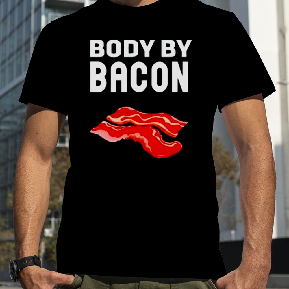 Trending Body by bacon shirt