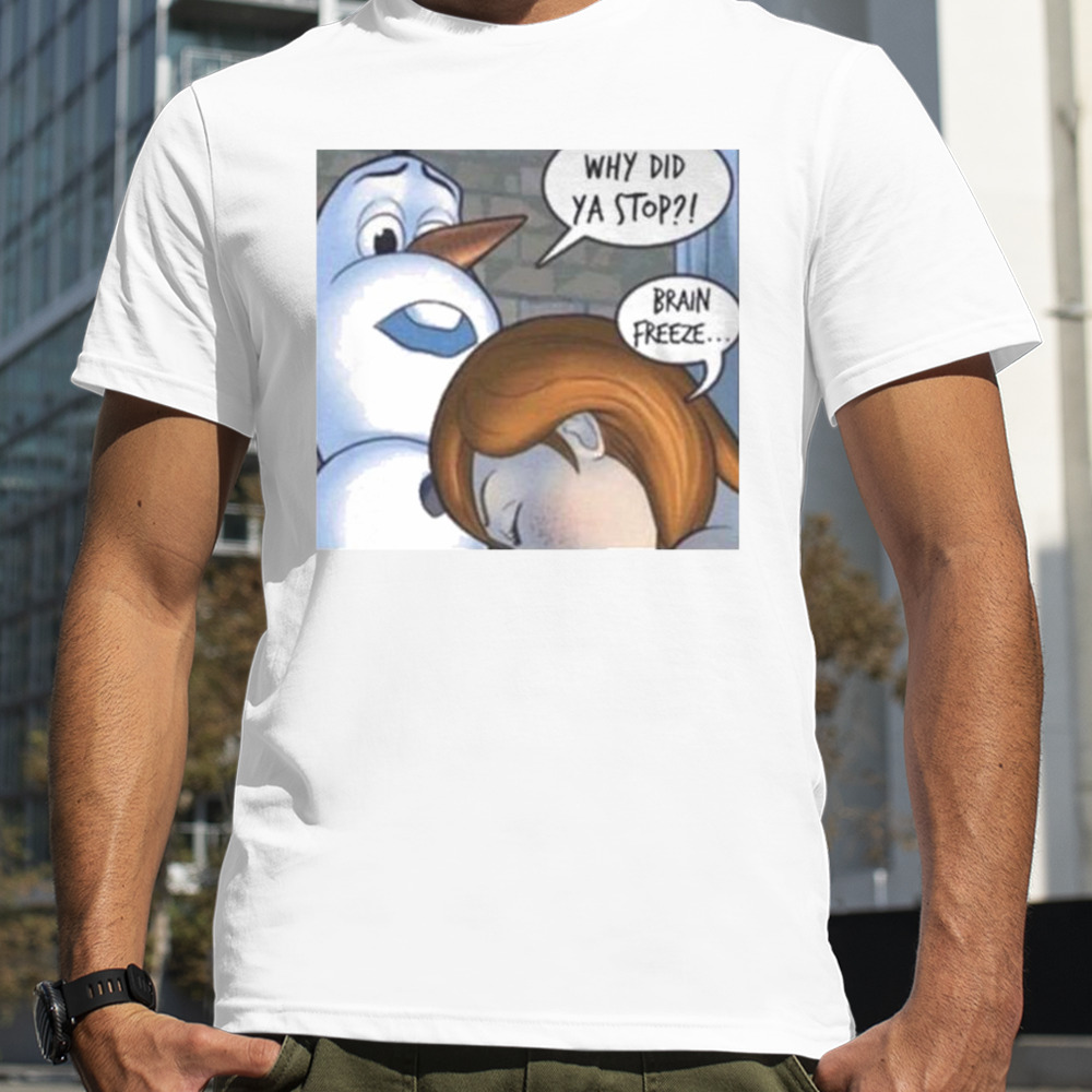 Why Did Ya Stop Brain Freeze Shirt