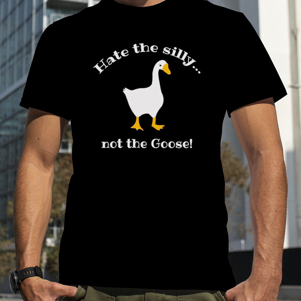 Hate the silly not the goose shirt