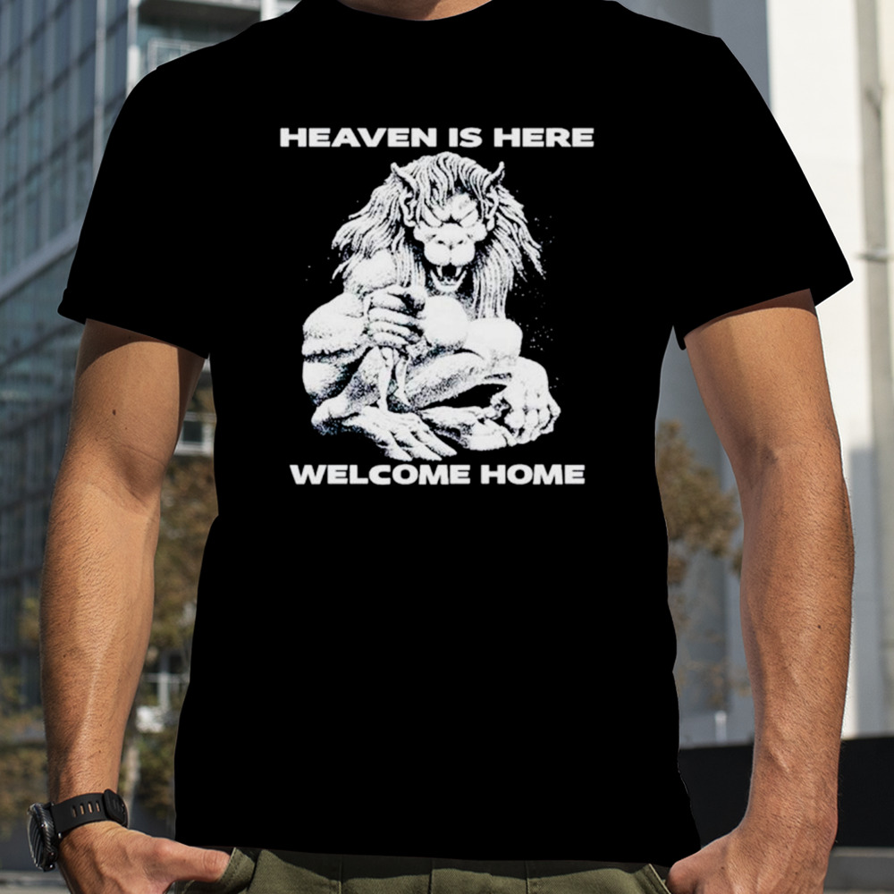 Heaven is here welcome home shirt