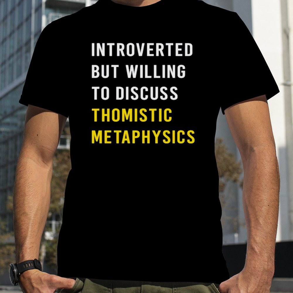 Introvert but willing to discuss thomistic metaphysics shirt