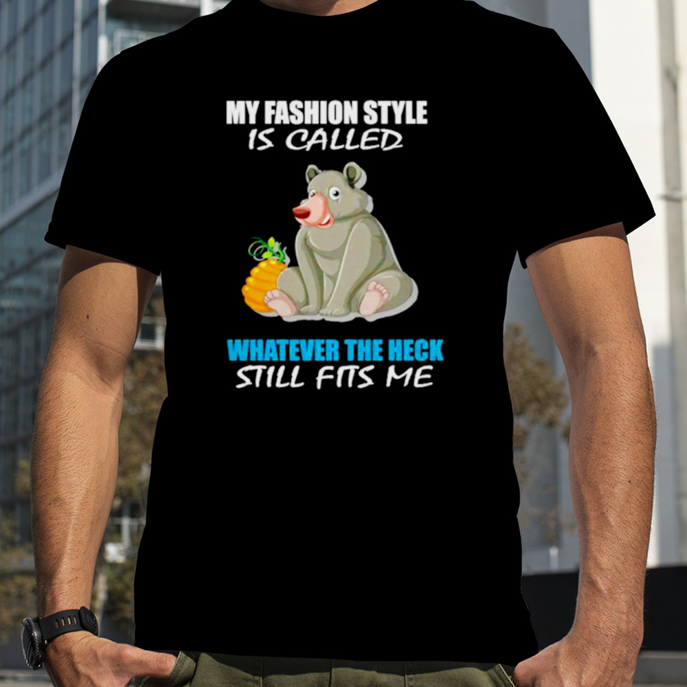 My fashion style is called whatever the heck still fits me shirt