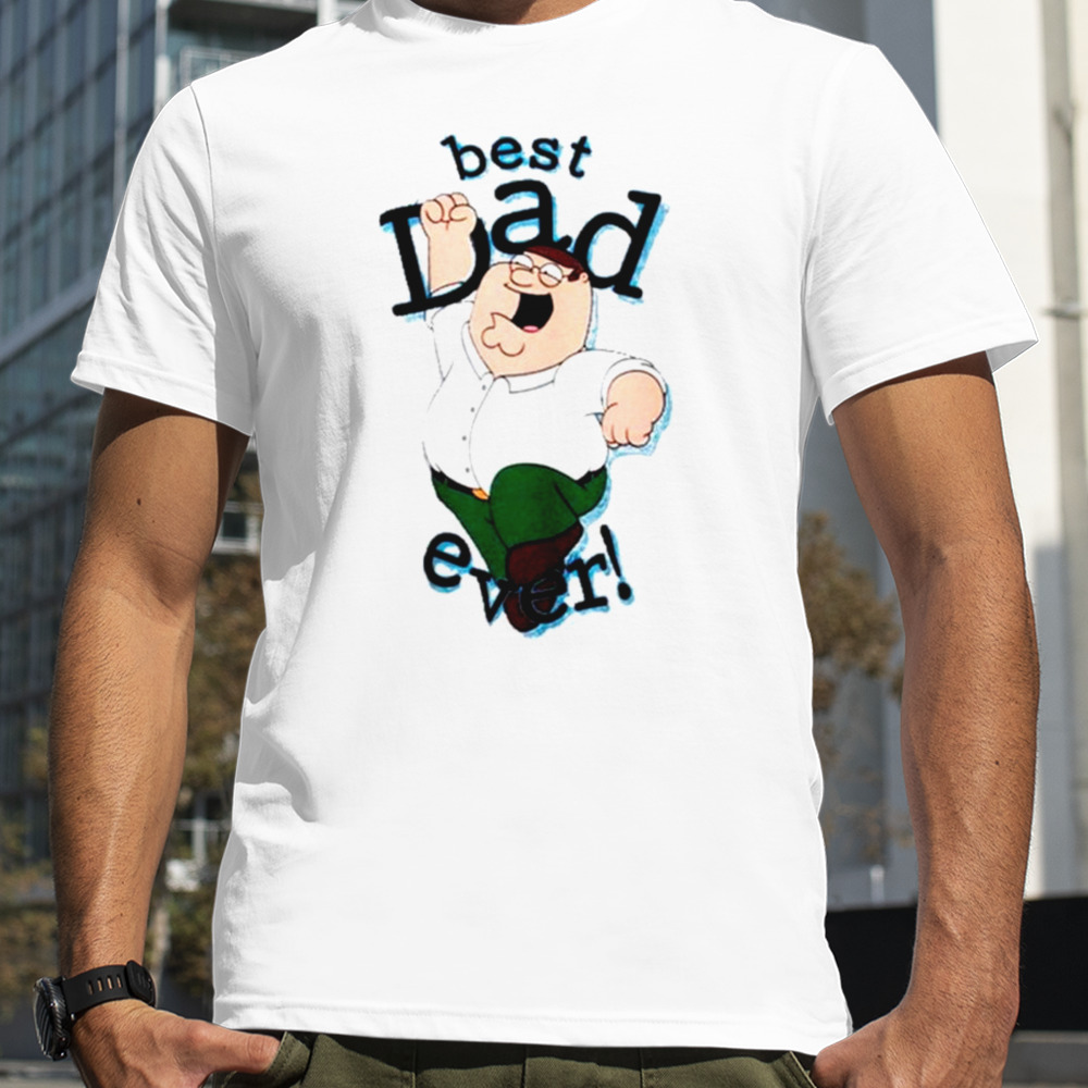 Peter Griffin best dad ever shirt