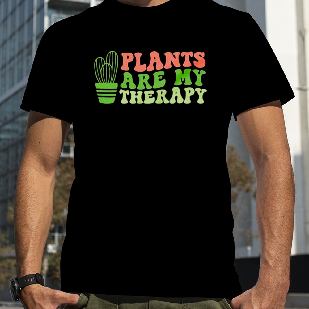 Plants are my therapy cute plant shirt