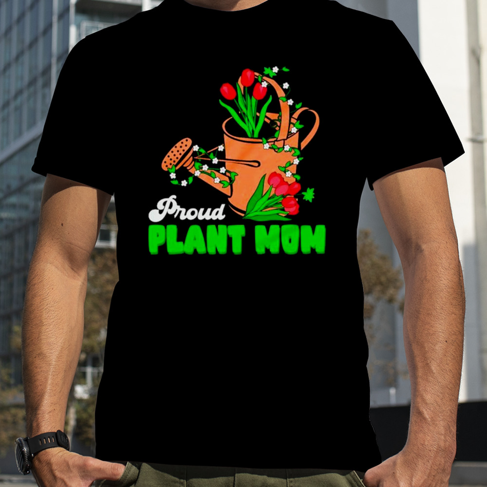 Proud plant mom cute plant mom shirt