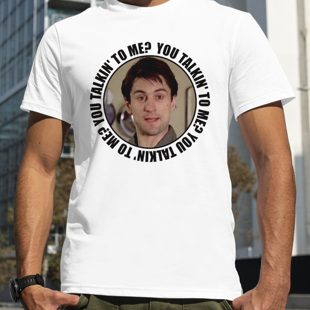 Quote From Travis Bickle You Talking To Me shirt