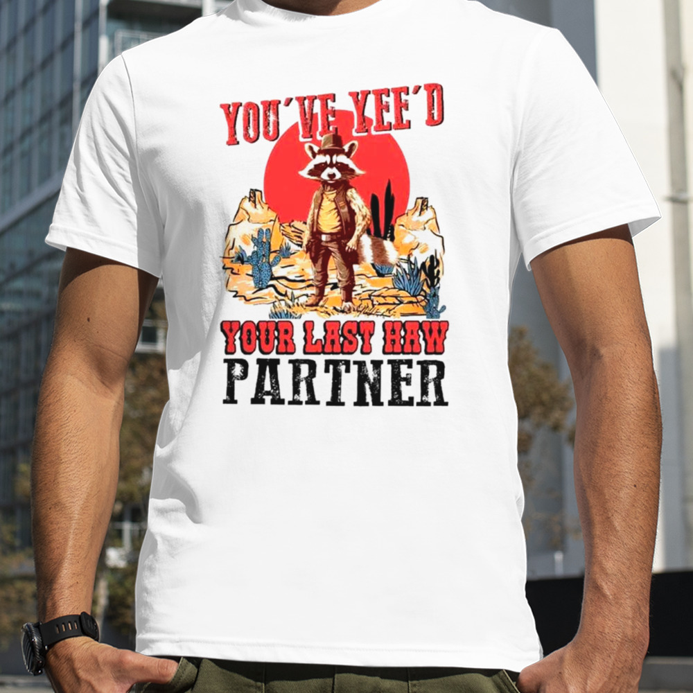 Raccoon Cowboys you’ve yee’d your last haw partner shirt