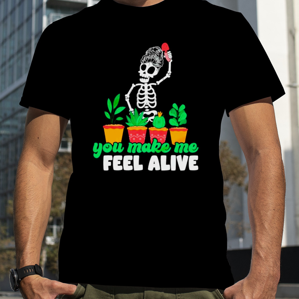 Skeleton you make me feel alive plant shirt