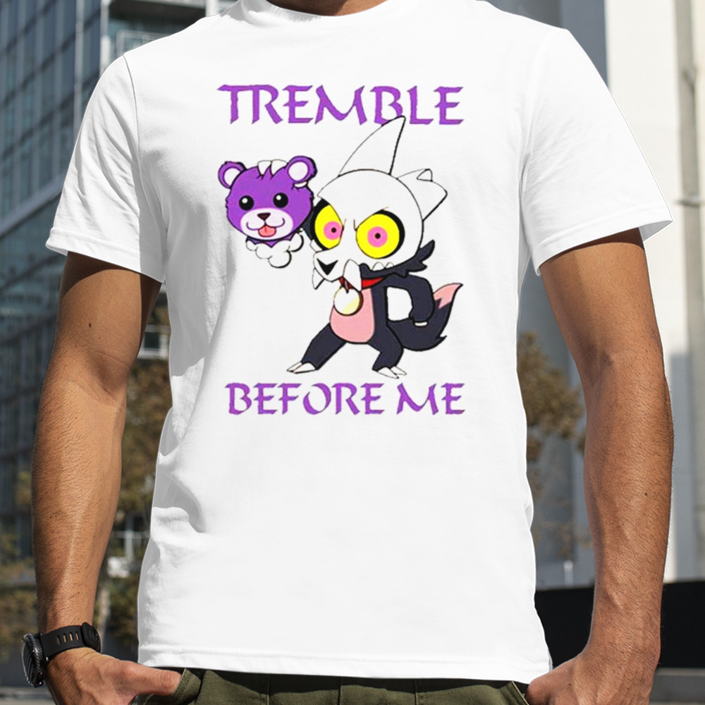 Tremble before me shirt