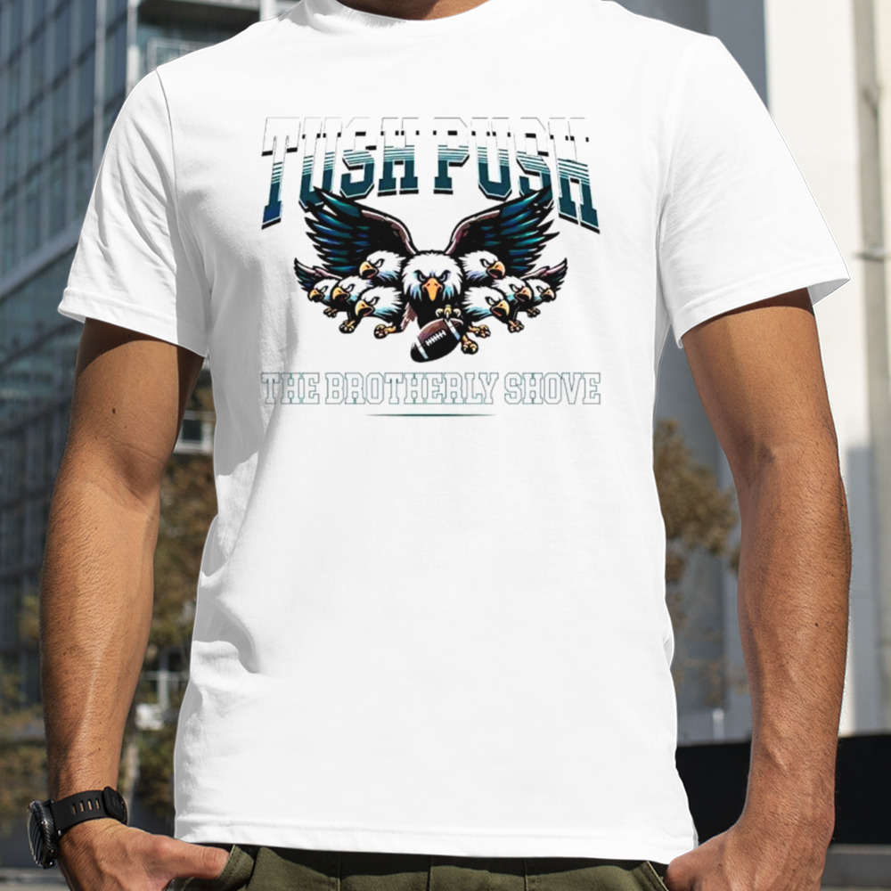 Tush push the brotherly shove Eagles football shirt