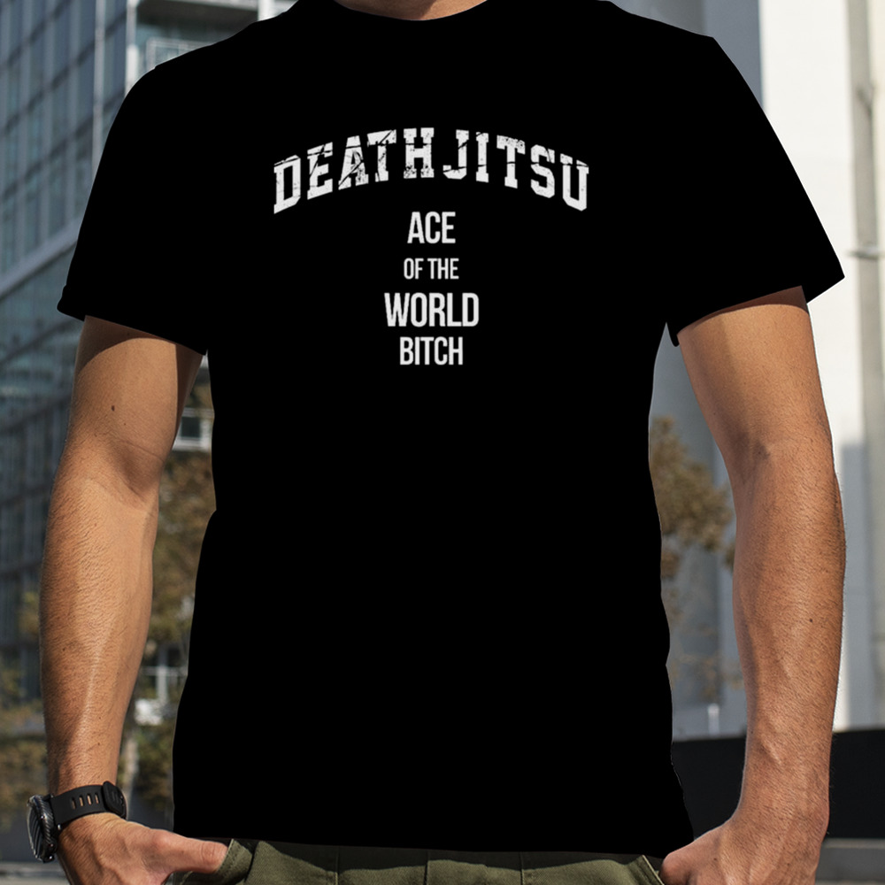 Death Jitsu Ace Of The World Bitch T-shirt