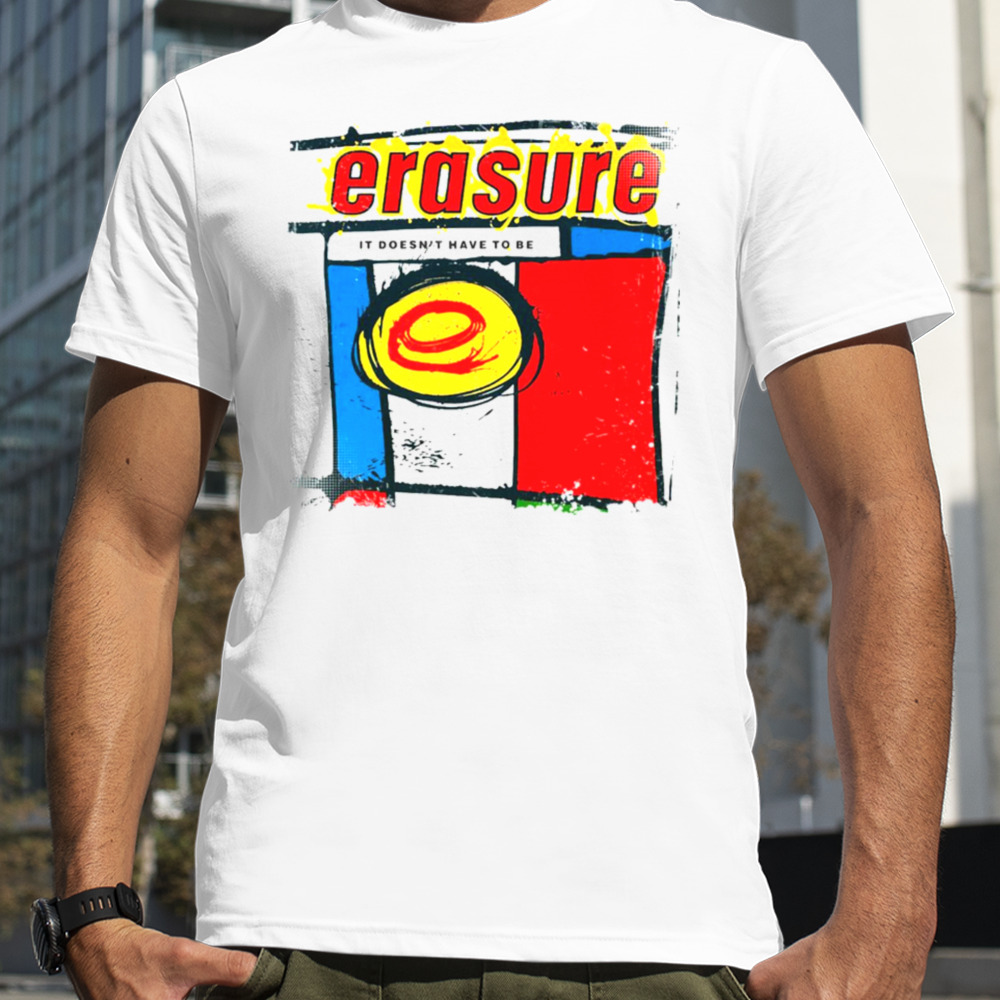 Erasure It Doesn’t Have To Be shirt