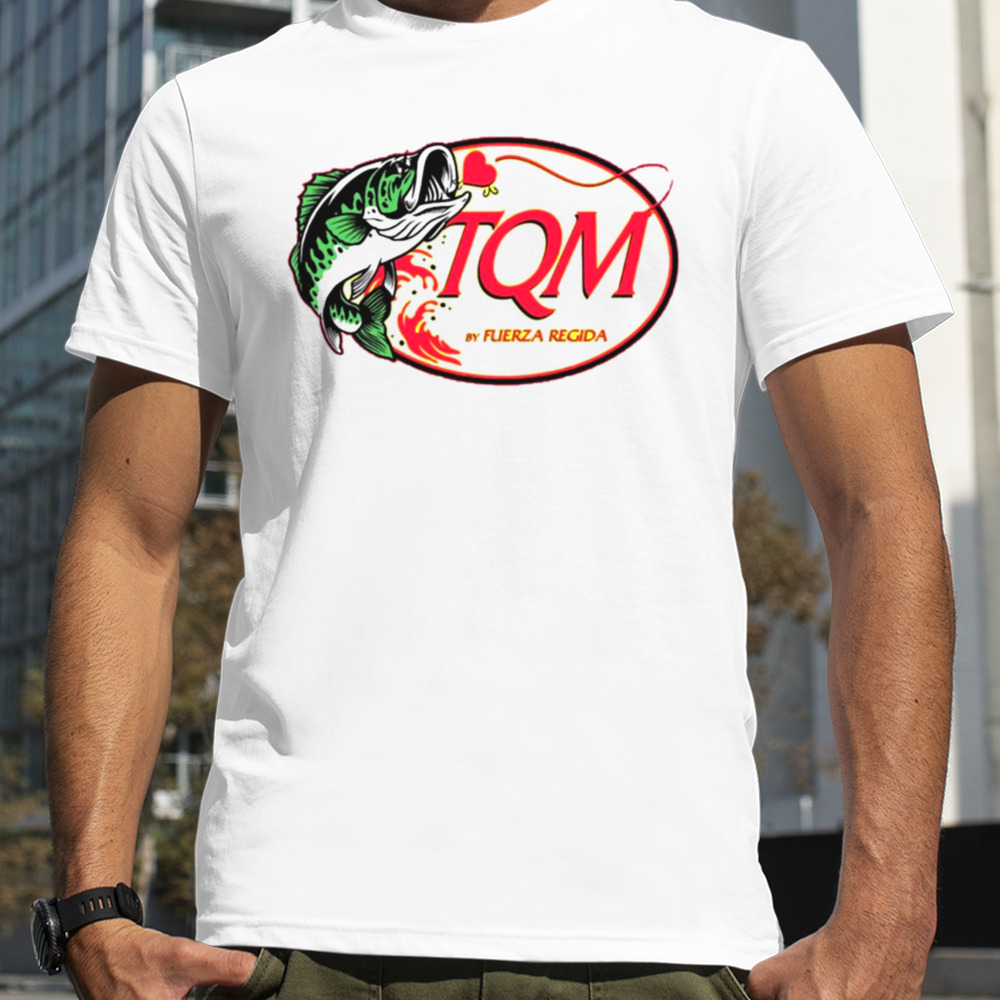 Fuerza Regida Tqm shirt