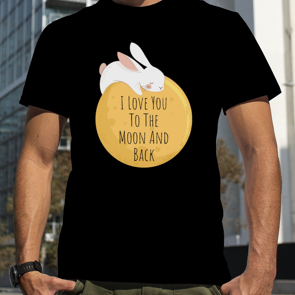 I Love You To The Moon And Back shirt