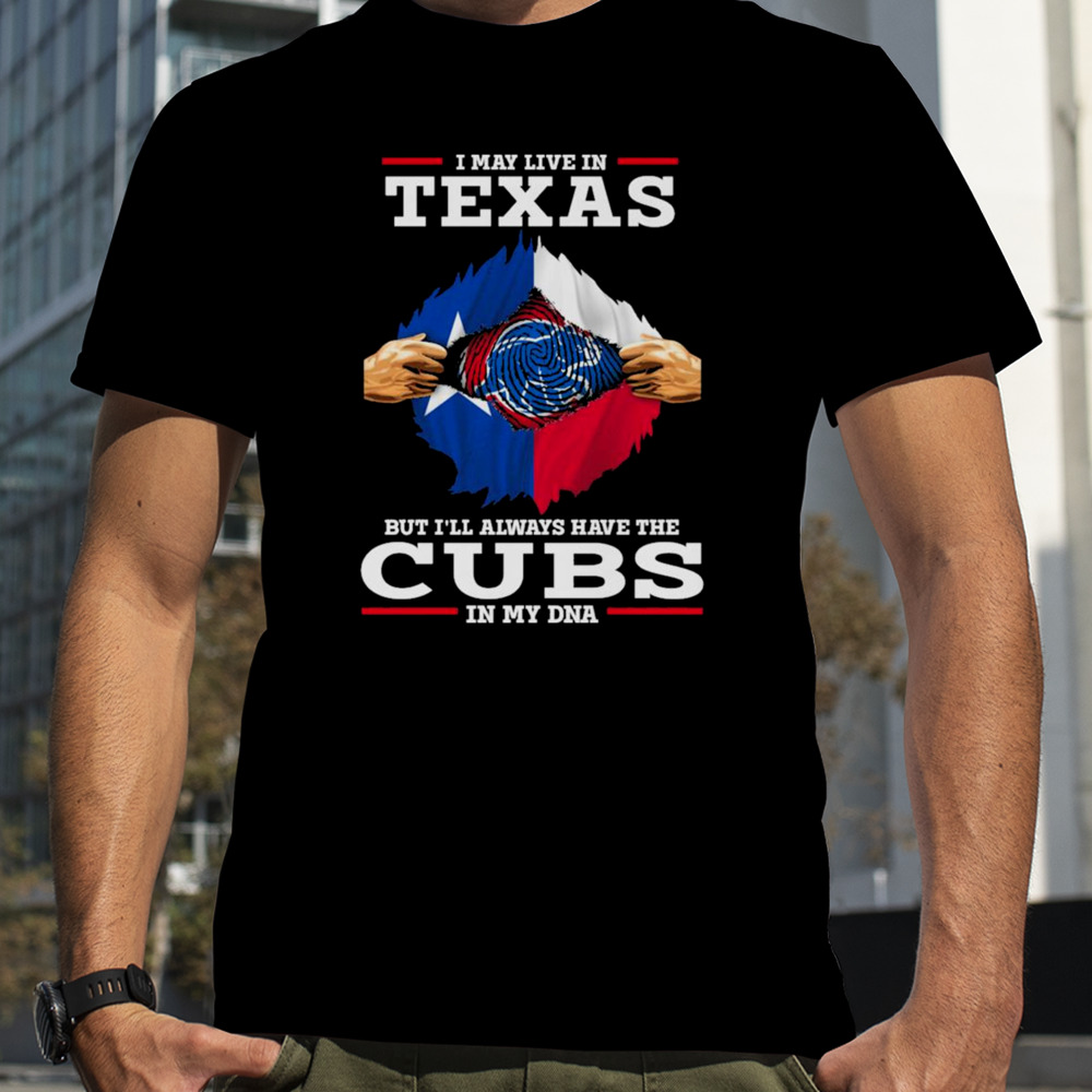 I may live in Texas but i’ll always have the Cubs in my DNA shirt