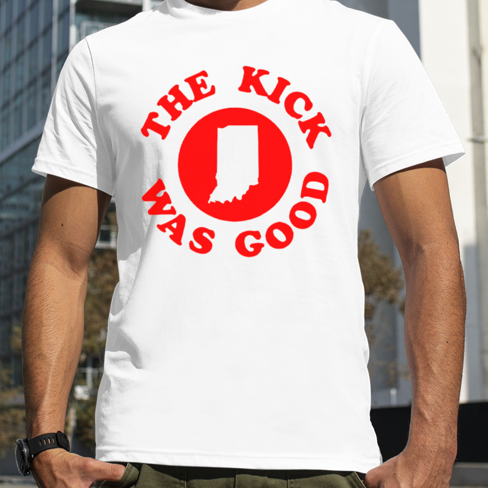 Indiana Football The Kick Was Good T-Shirt