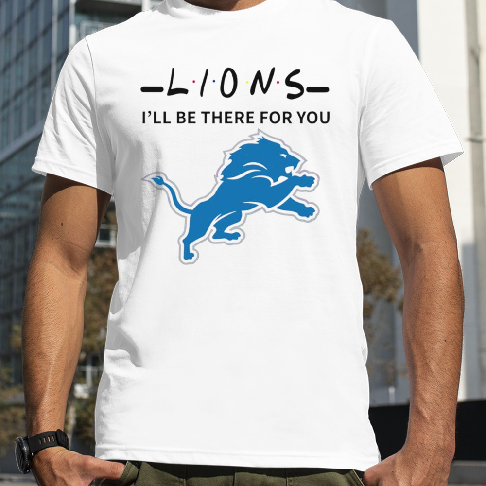 Lions NFL I Will Be There For You Shirt