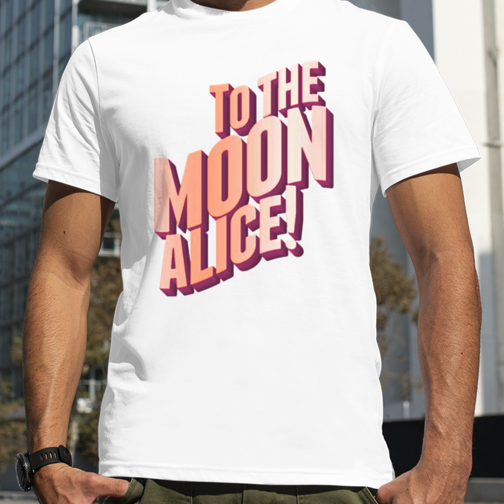 To The Moon Alice shirt