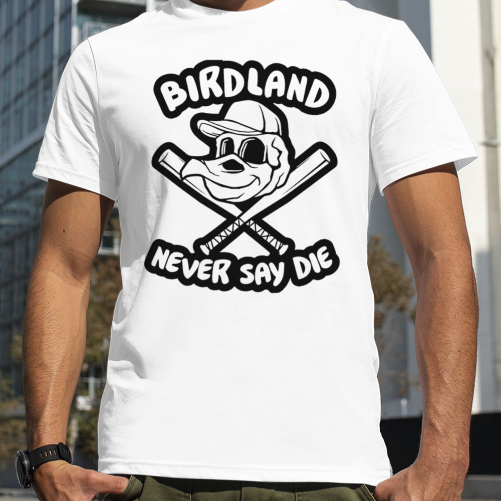 Baltimore Orioles baseball birdland never say die shirt