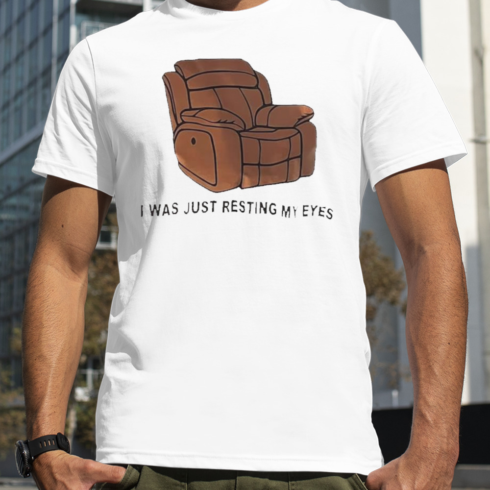 Chair I was just resting my eyes shirt