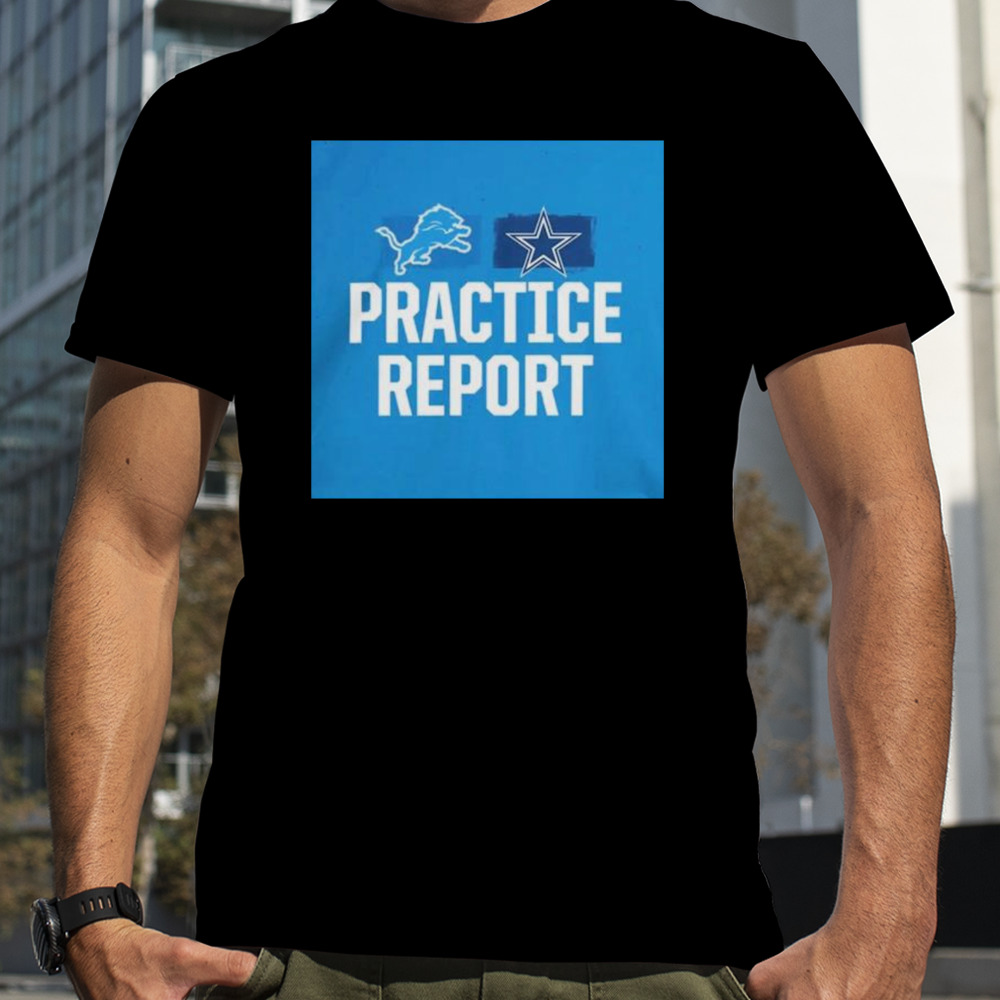 Detroit Lions vs Dallas Cowboys Practice Report Shirt