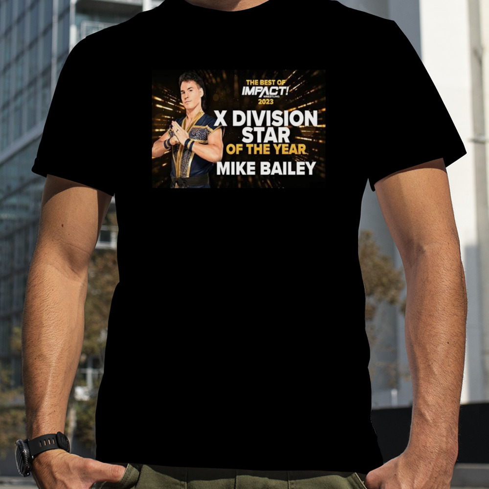 Mike Bailey Is The X Division Star Of The Year In The Best Of Impact Wrestling 2023 T-shirt