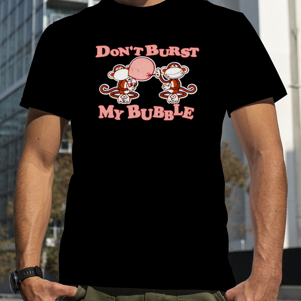 Monkey don’t burst my bubble shirt