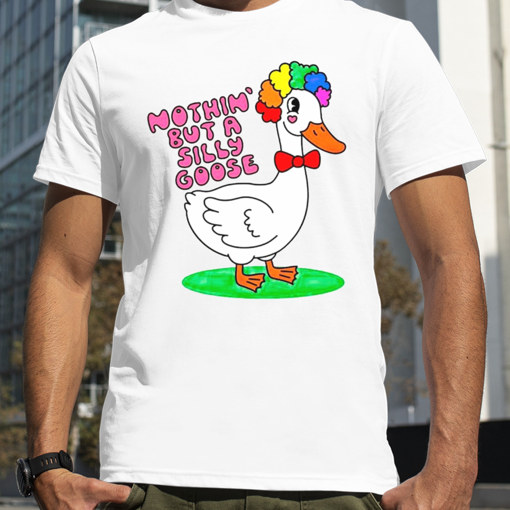 Nothin But A Silly Goose Tee Shirts