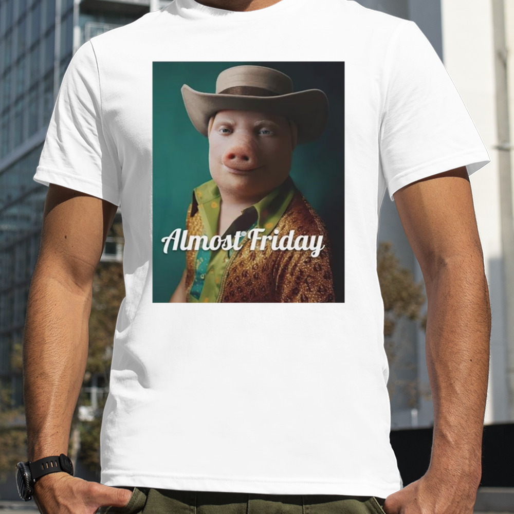 Pig pork fedora almost friday shirt