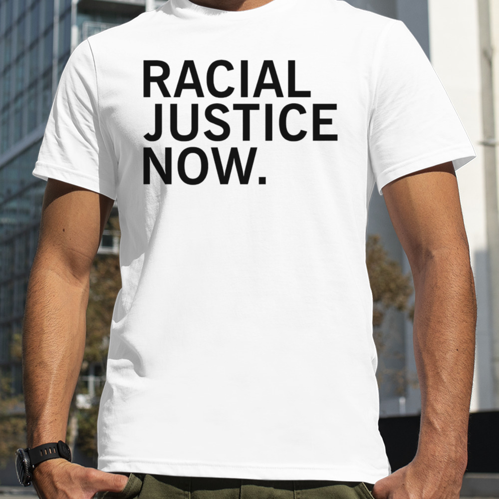 Racial justice now shirt