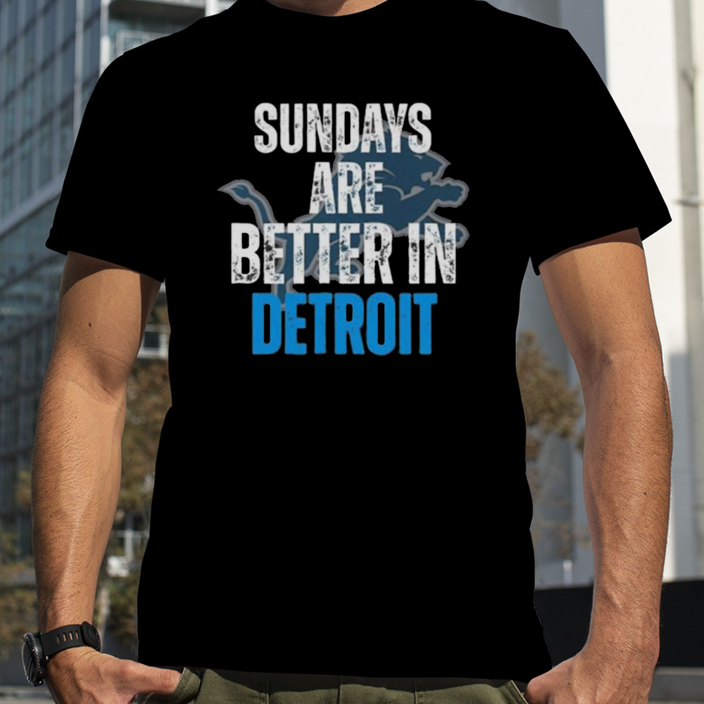 Sundays Are Better In Detroit Lions 2023 shirt