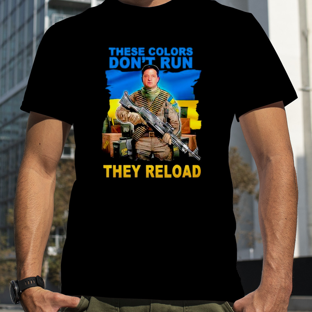 These Colors Don’t Run They Reload Ukraine Flag T-Shirt