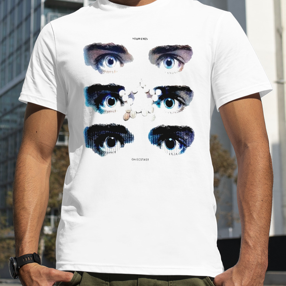 Your Eyes On Ecstasy T-Shirt